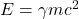 E = \gamma m c^2