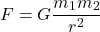 \[F = G \frac{m_1 m_2}{r^2}\]